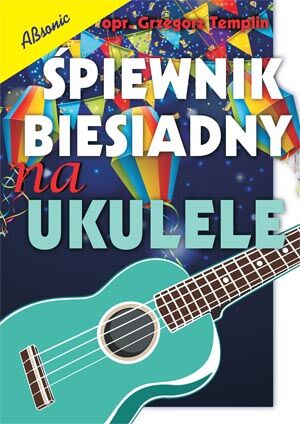 ABSONIC ŚPIEWNIK BIESIADNY NA UKULELE