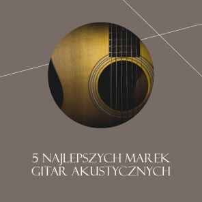 5 najlepszych marek gitar akustycznych