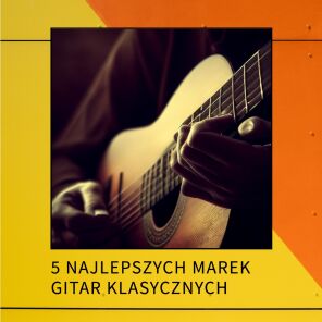 5 najlepszych marek gitar klasycznych