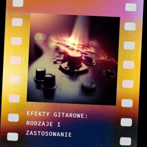 Efekty gitarowe - rodzaje i zastosowanie