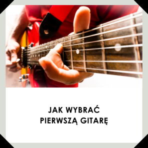 Jak wybrać pierwszą gitarę