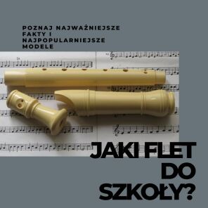 Jaki flet do szkoły? Poznaj odmiany i najpopularniejsze modele.