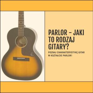 Parlor - jaki to rodzaj gitary?