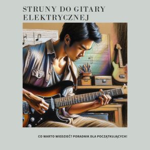 Struny do gitar elektrycznych - co warto wiedzieć?