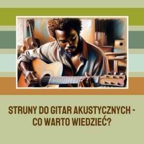 Struny do gitar akustycznych - co warto wiedzieć?