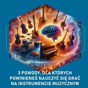 3 powody, dla których powinieneś nauczyć się grać na instrumencie muzycznym