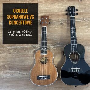 Ukulele sopranowe czy koncertowe - które wybrać?