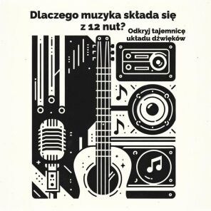 Dlaczego muzyka składa się z 12 nut?