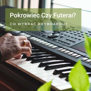 Pokrowiec czy futerał - co wybrać do keyboardu?