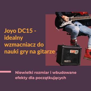 Dobry piec do domu, do nauki i dla początkujących? Postaw na Joyo DC15 - niewielki wzmacniacz do gitary z wbudowanymi efektami!