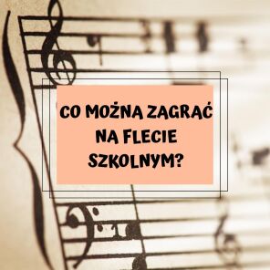 Co można zagrać na flecie szkolnym/prostym?