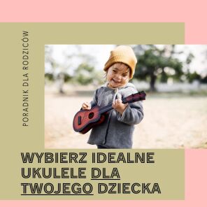 Ukulele dla dzieci - jakie wybrać?