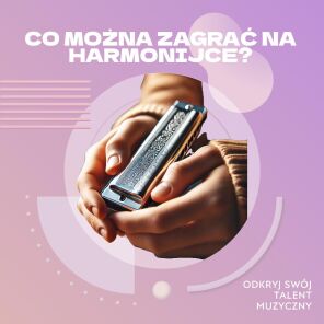 Co można zagrać na harmonijce?