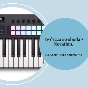 Twórcza Swoboda i Pełna Kontrola z Novation Launchkey 25 MK4