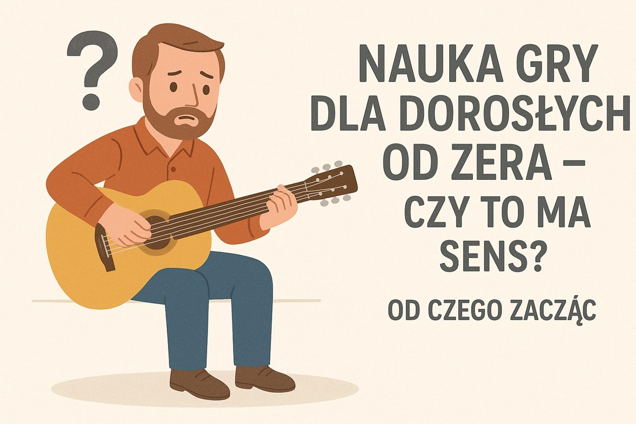Nauka gry dla dorosłych od zera - czy to ma sens? od czego zacząć?